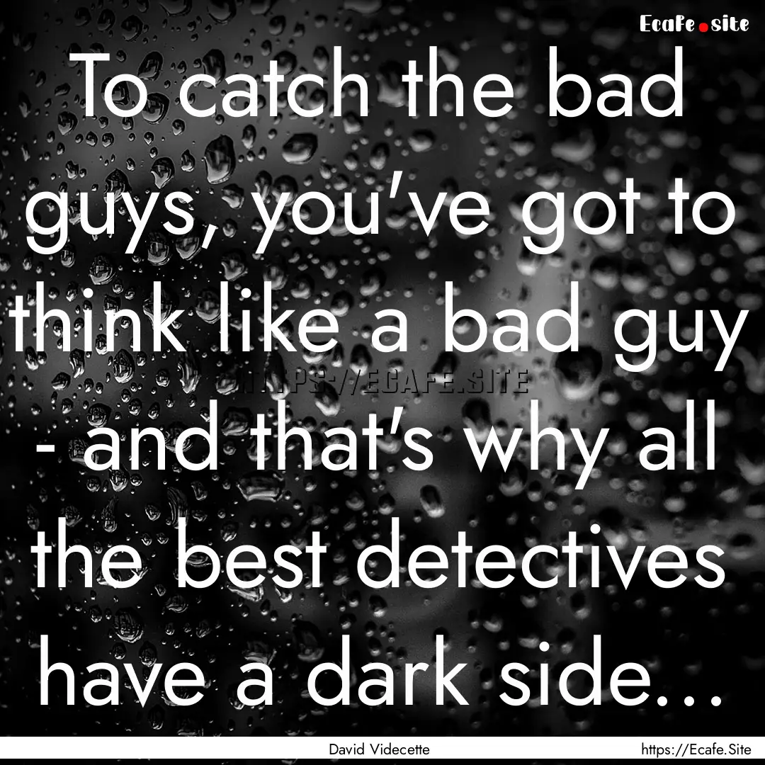 To catch the bad guys, you've got to think.... : Quote by David Videcette