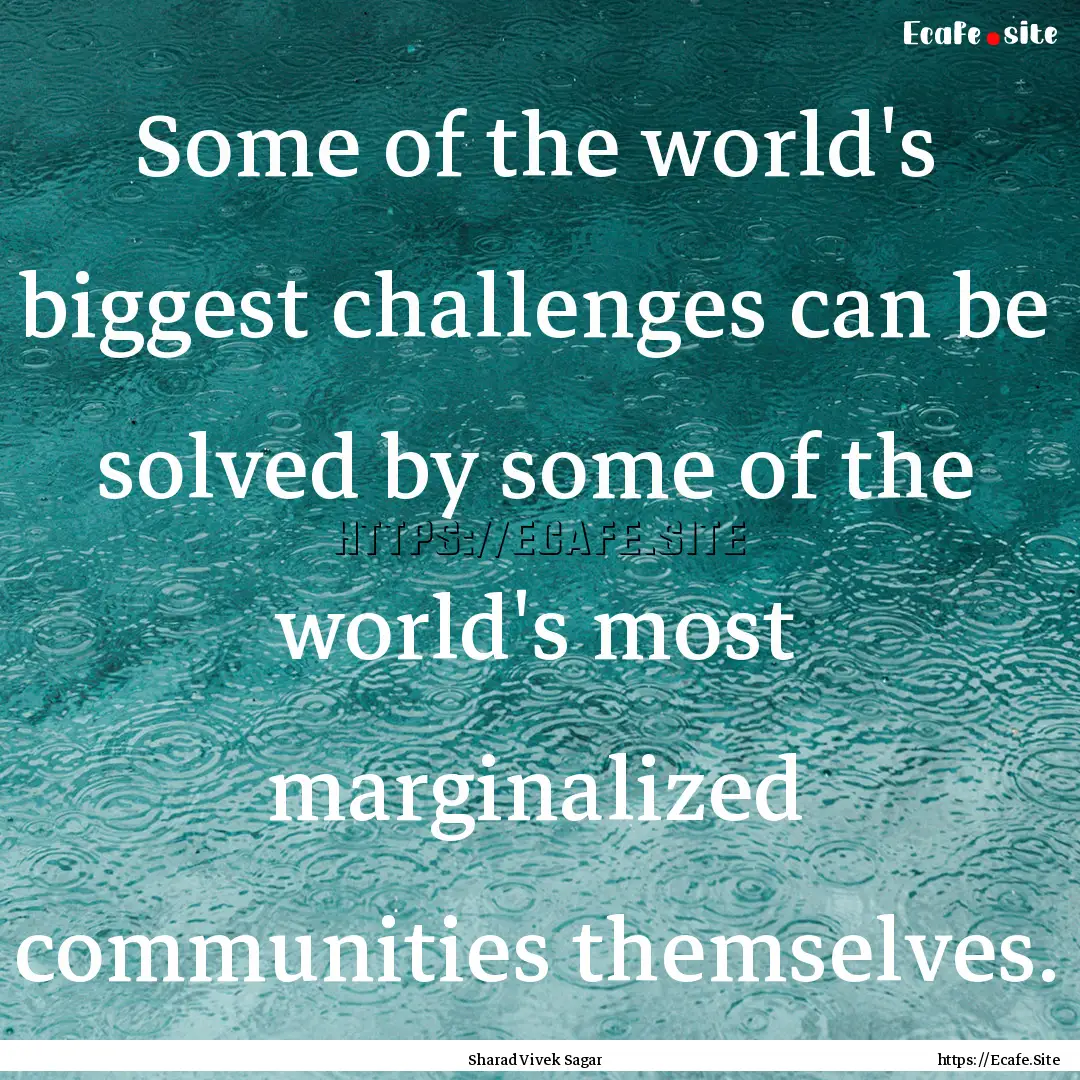 Some of the world's biggest challenges can.... : Quote by Sharad Vivek Sagar