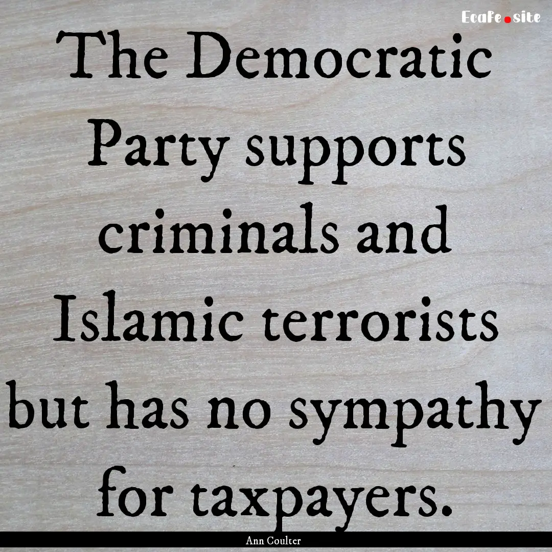 The Democratic Party supports criminals and.... : Quote by Ann Coulter