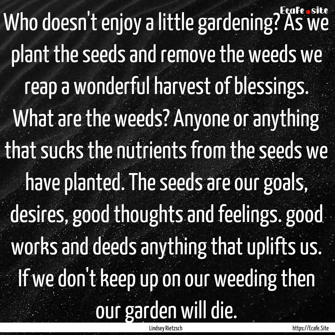 Who doesn't enjoy a little gardening? As.... : Quote by Lindsey Rietzsch