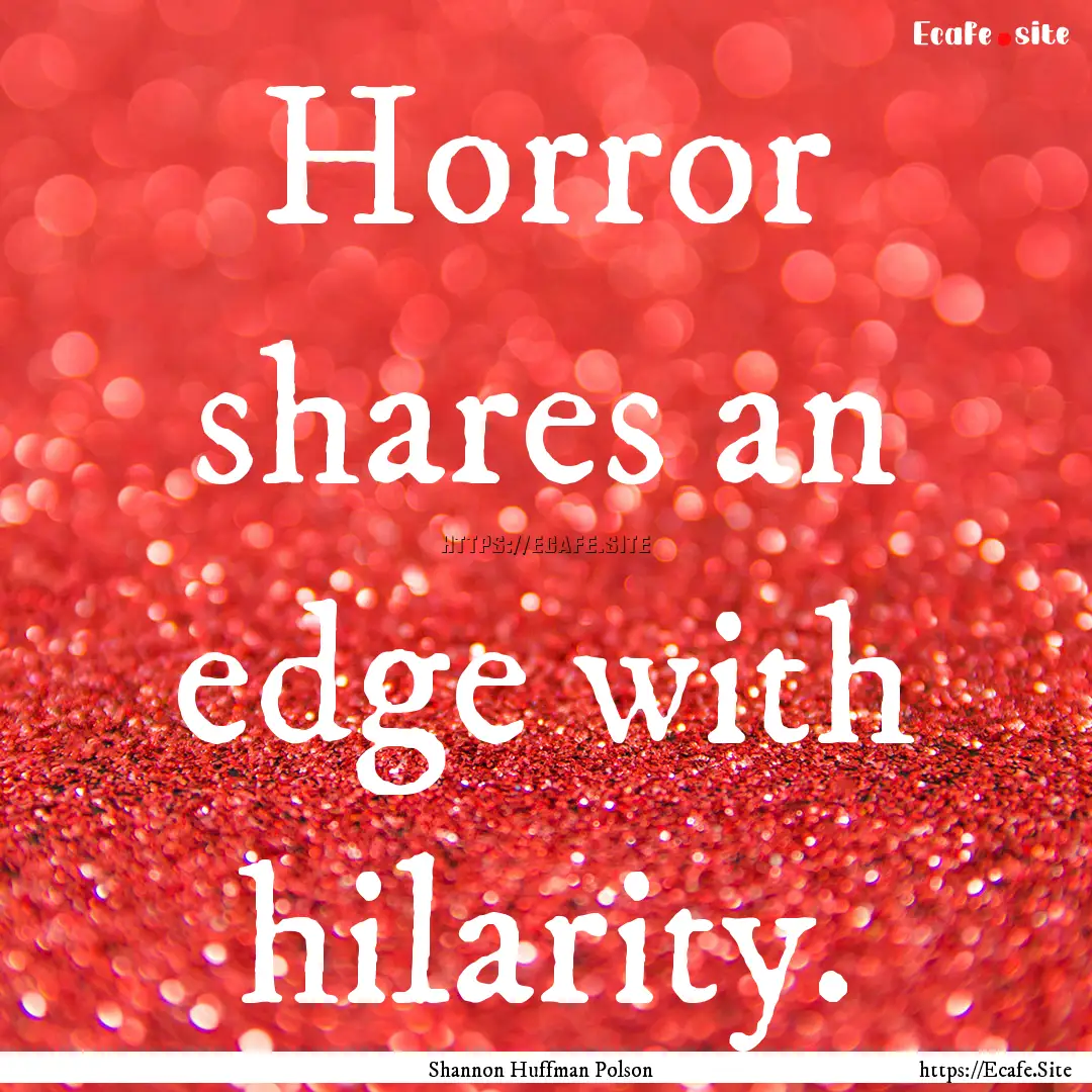 Horror shares an edge with hilarity. : Quote by Shannon Huffman Polson