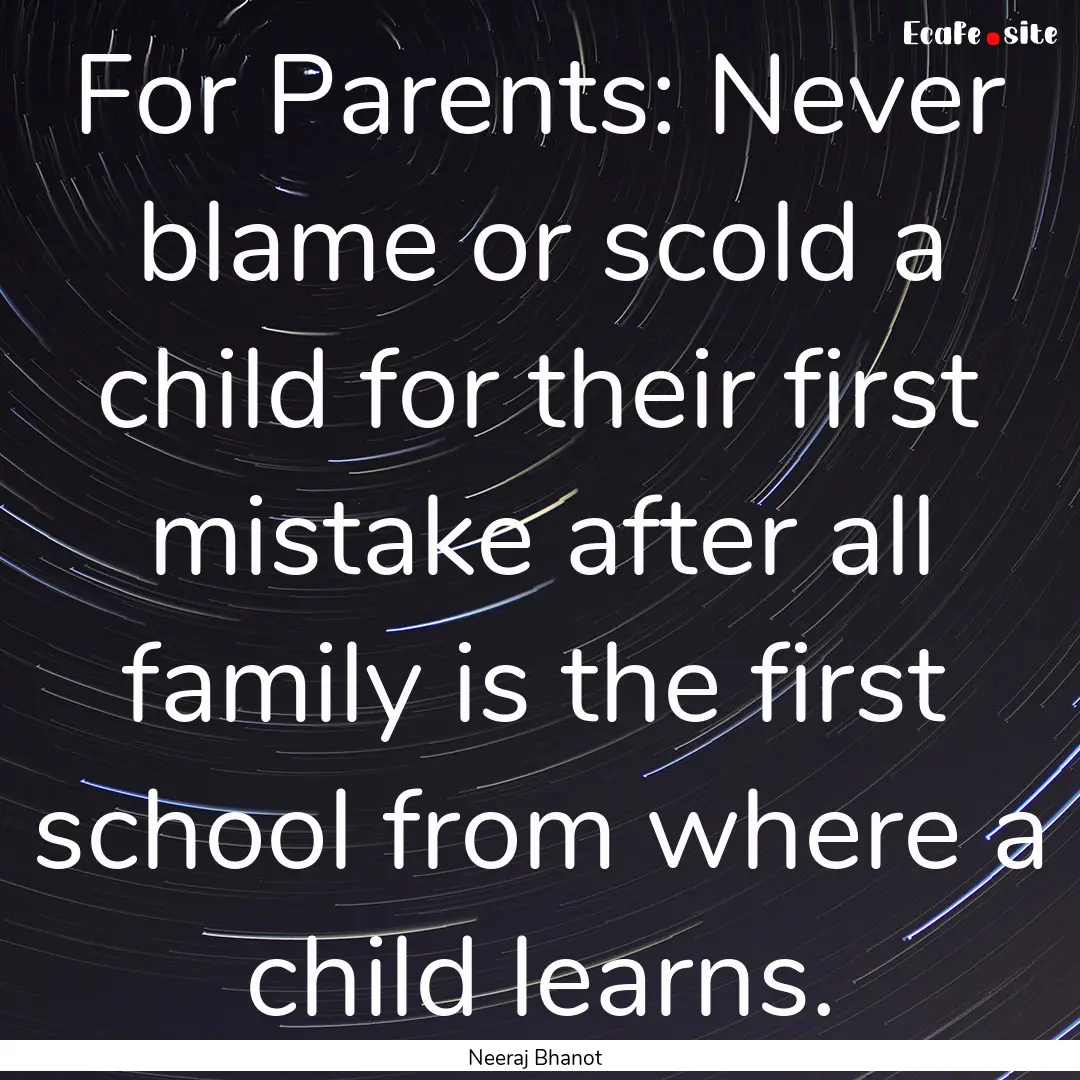 For Parents: Never blame or scold a child.... : Quote by Neeraj Bhanot