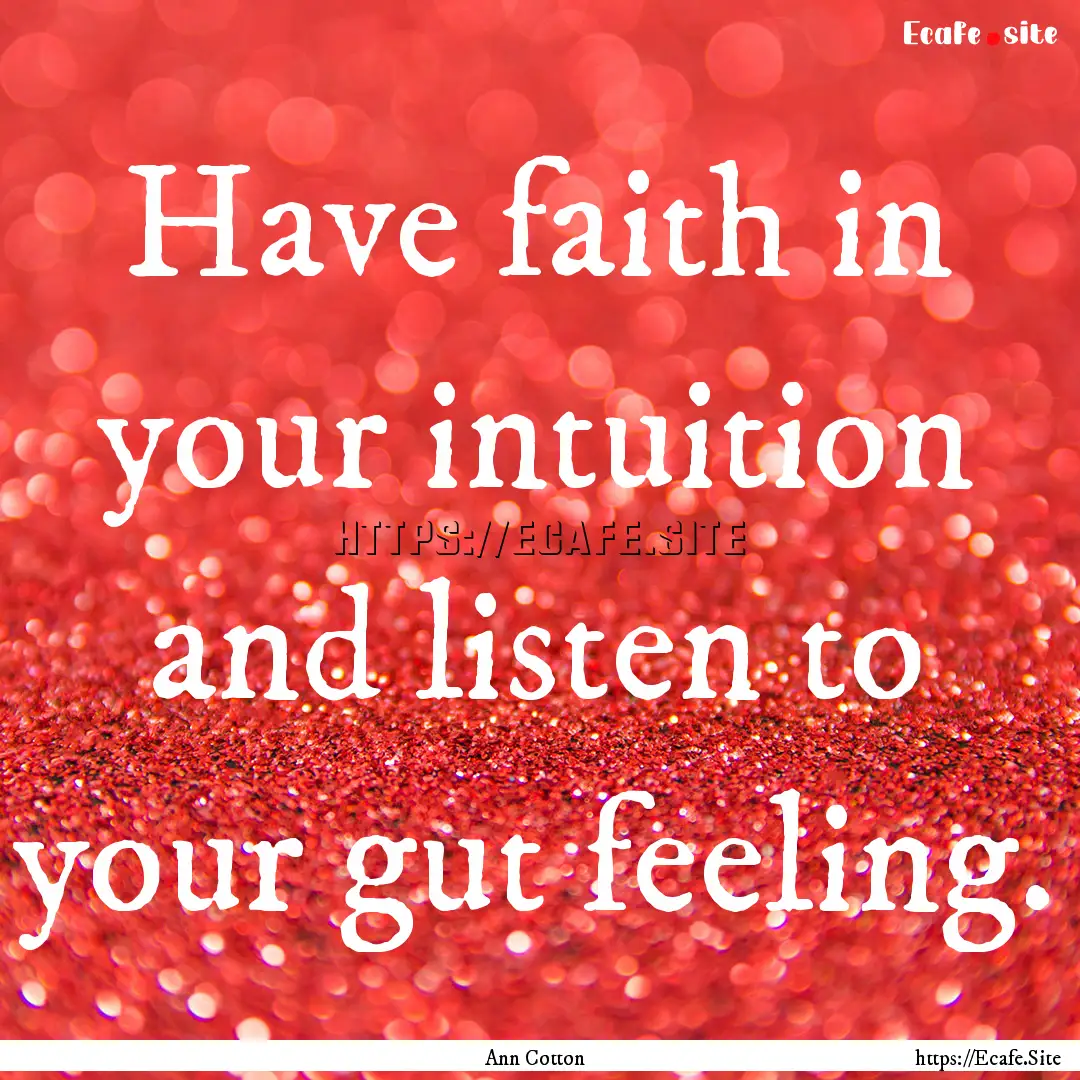 Have faith in your intuition and listen to.... : Quote by Ann Cotton