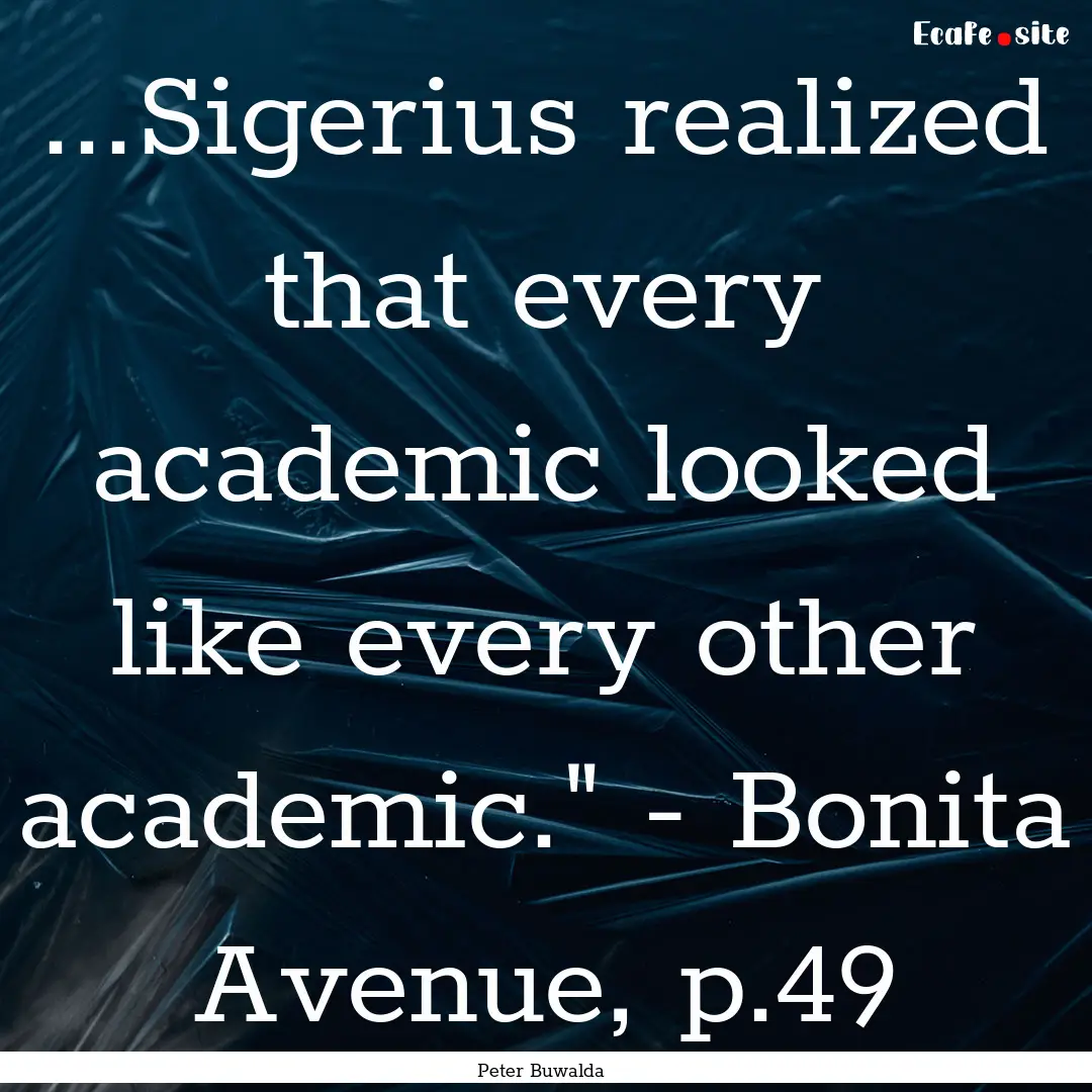 ...Sigerius realized that every academic.... : Quote by Peter Buwalda