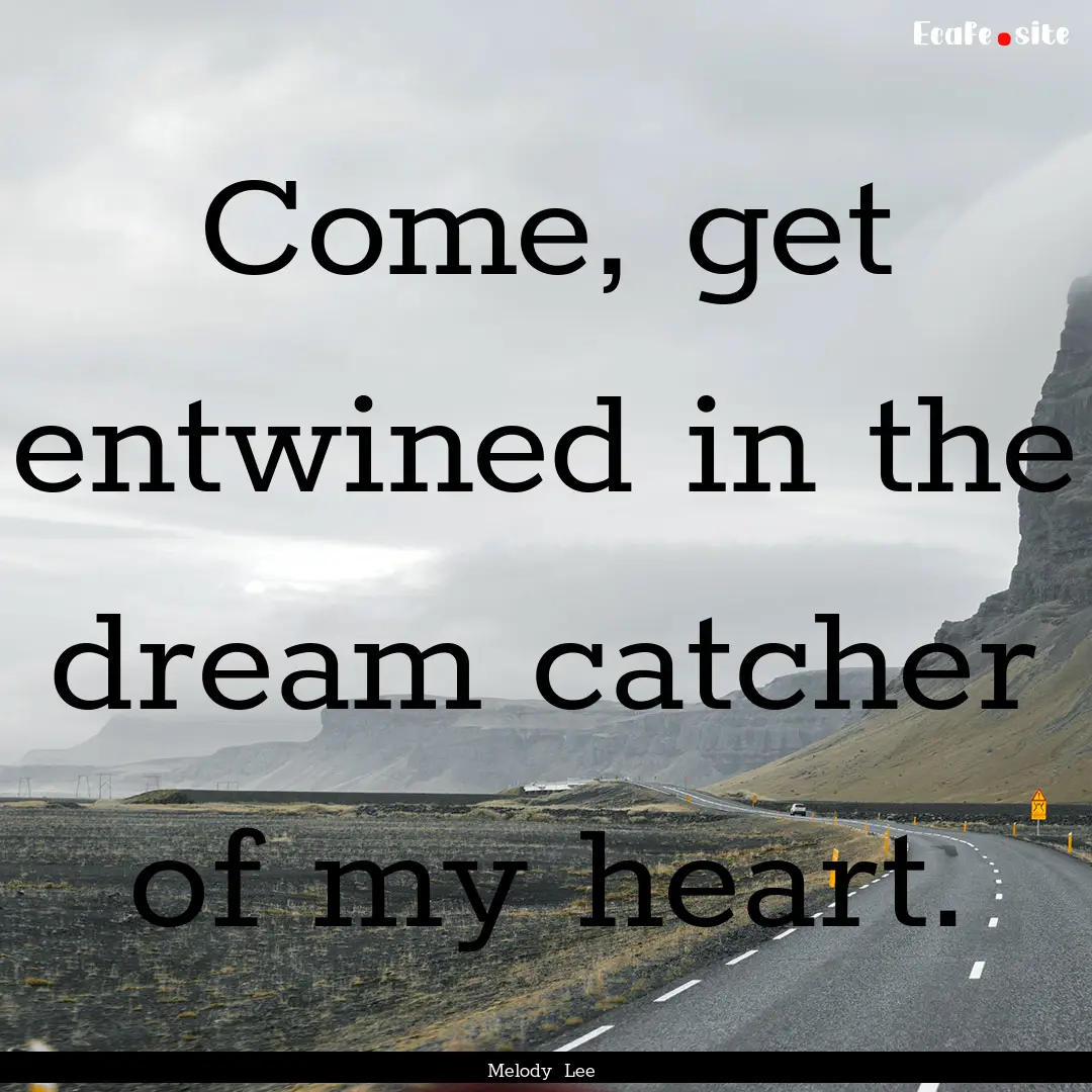 Come, get entwined in the dream catcher of.... : Quote by Melody Lee