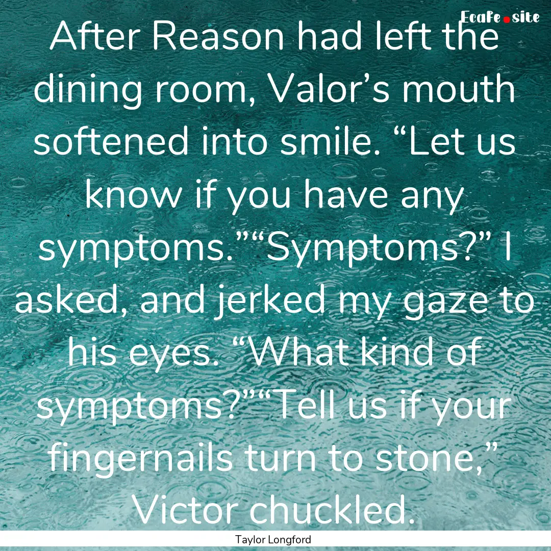 After Reason had left the dining room, Valor’s.... : Quote by Taylor Longford