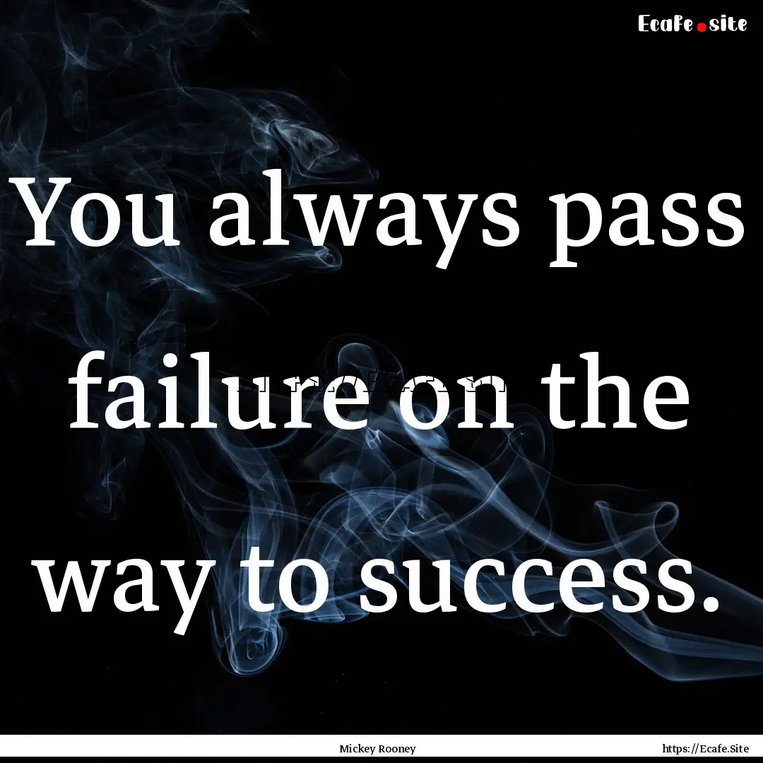 You always pass failure on the way to success..... : Quote by Mickey Rooney