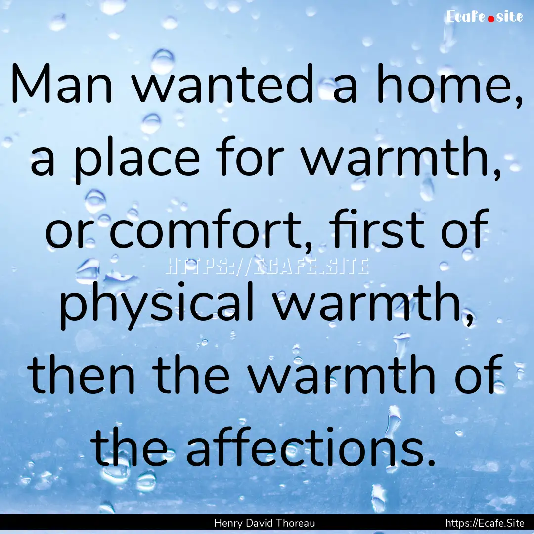 Man wanted a home, a place for warmth, or.... : Quote by Henry David Thoreau