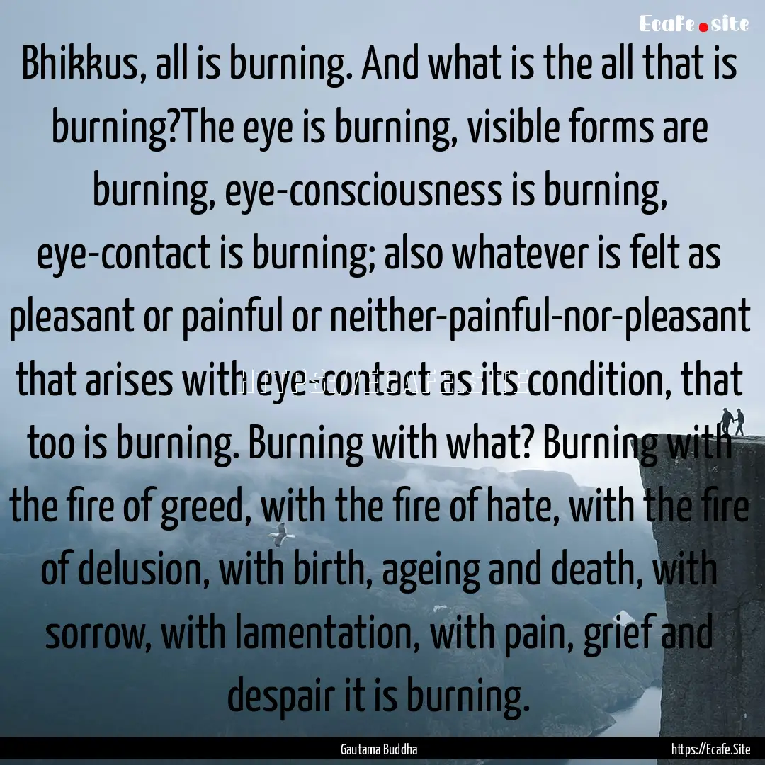 Bhikkus, all is burning. And what is the.... : Quote by Gautama Buddha