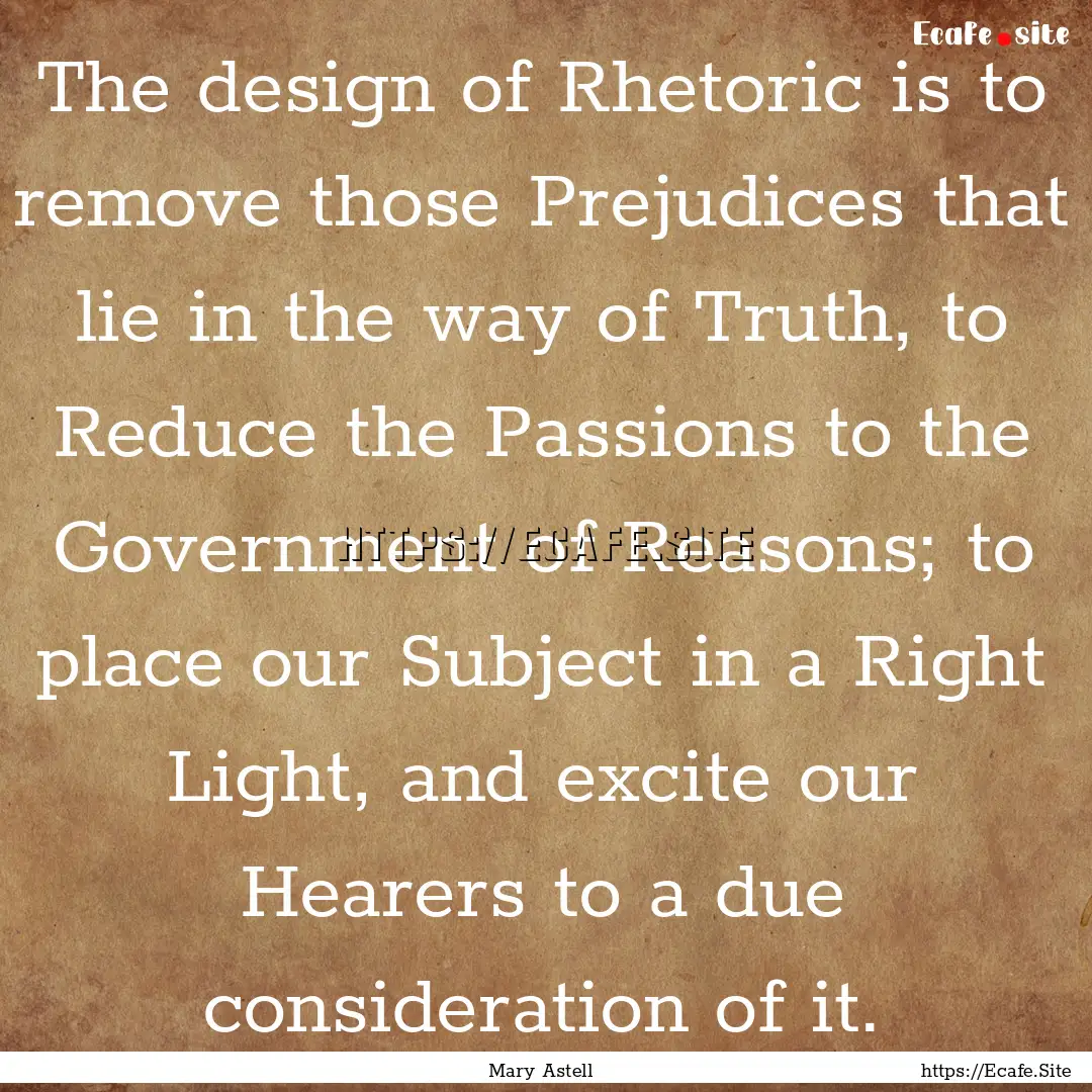 The design of Rhetoric is to remove those.... : Quote by Mary Astell