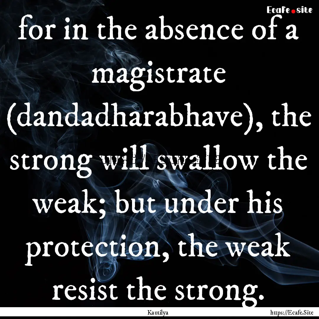 for in the absence of a magistrate (dandadharabhave),.... : Quote by Kautilya