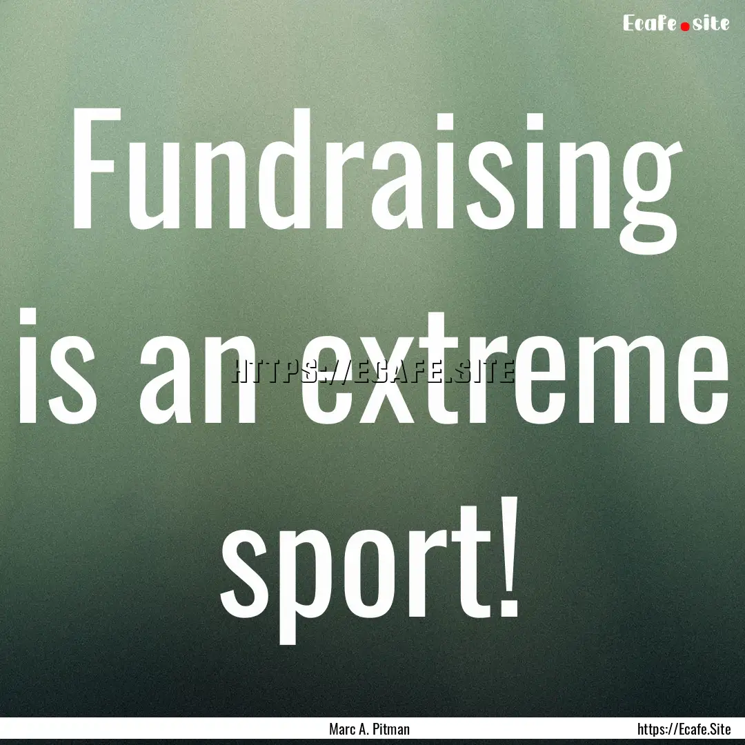 Fundraising is an extreme sport! : Quote by Marc A. Pitman