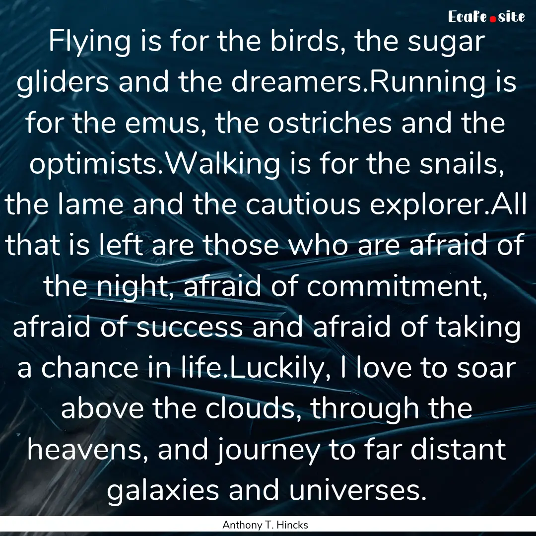 Flying is for the birds, the sugar gliders.... : Quote by Anthony T. Hincks