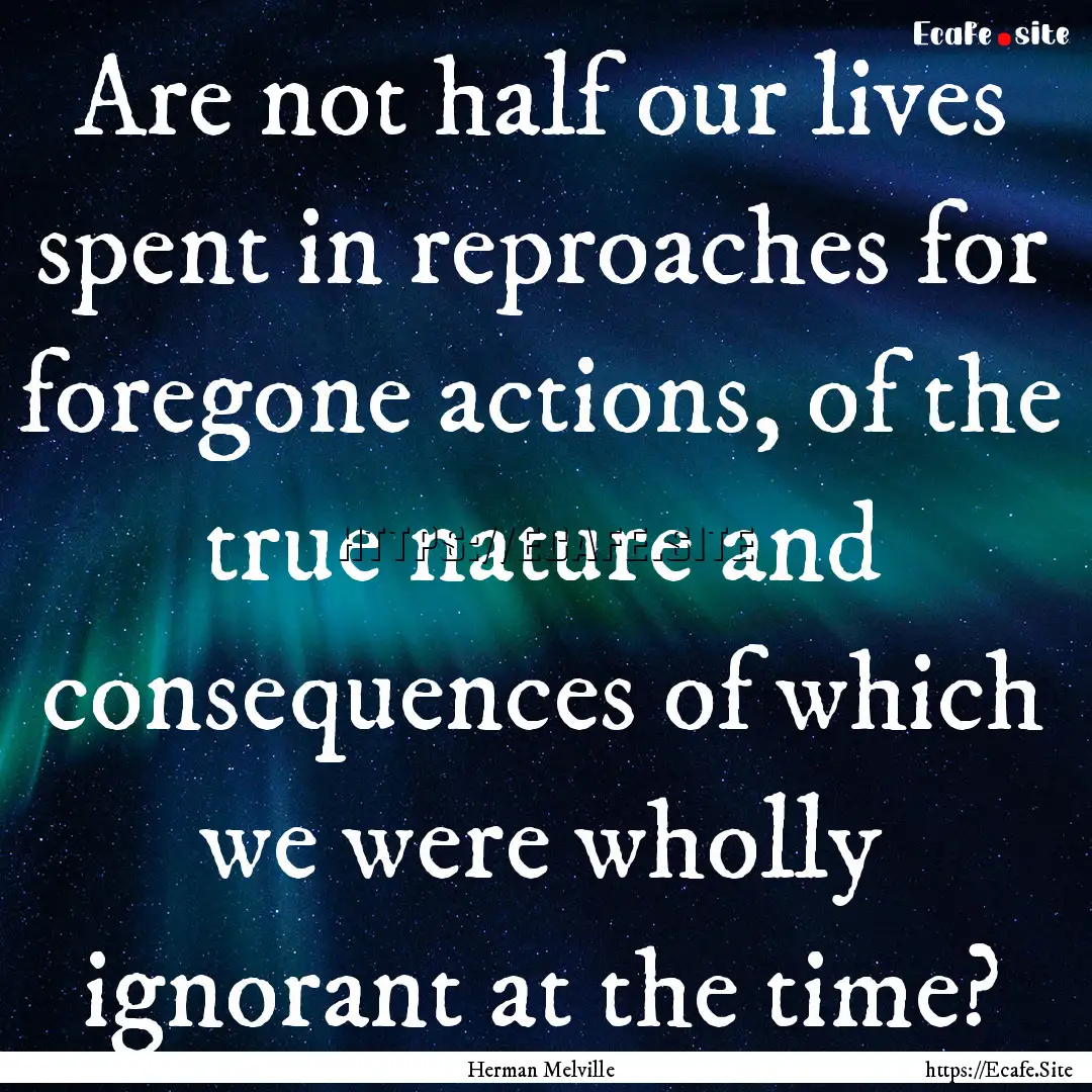 Are not half our lives spent in reproaches.... : Quote by Herman Melville