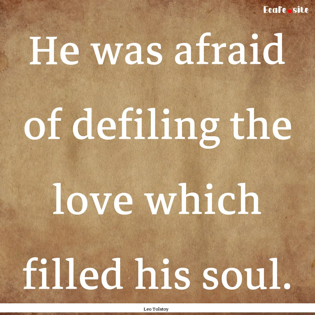 He was afraid of defiling the love which.... : Quote by Leo Tolstoy