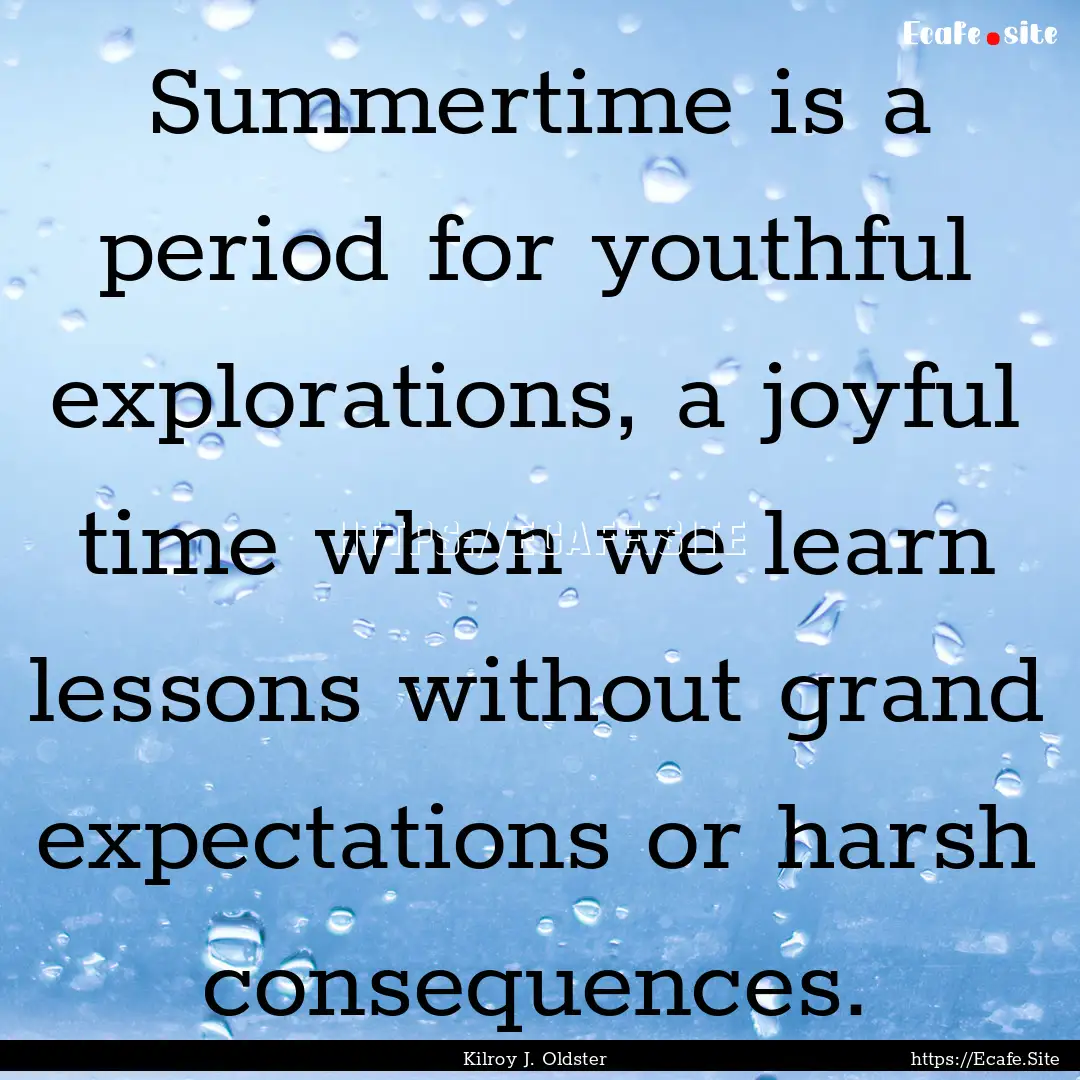 Summertime is a period for youthful explorations,.... : Quote by Kilroy J. Oldster