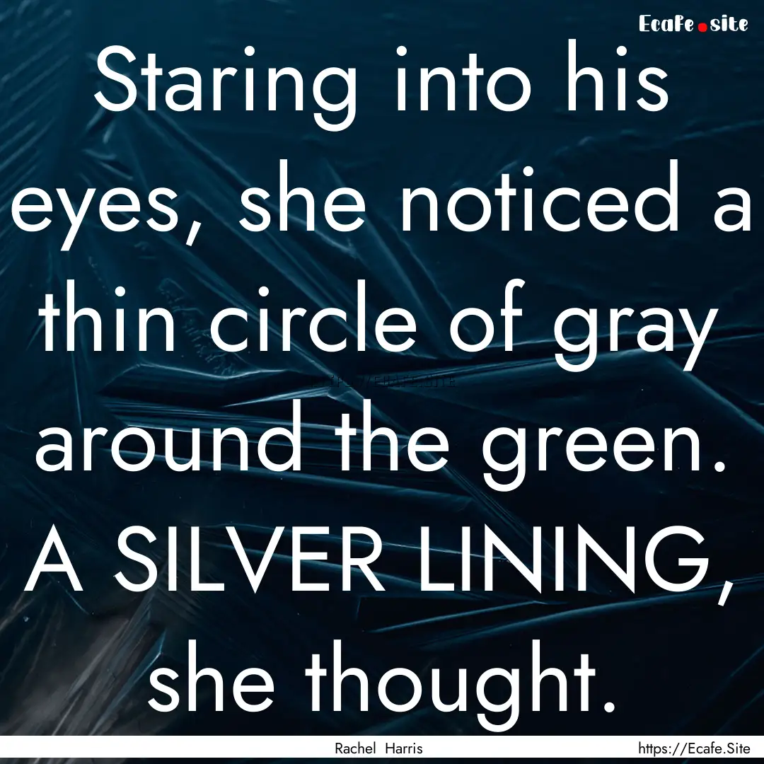 Staring into his eyes, she noticed a thin.... : Quote by Rachel Harris