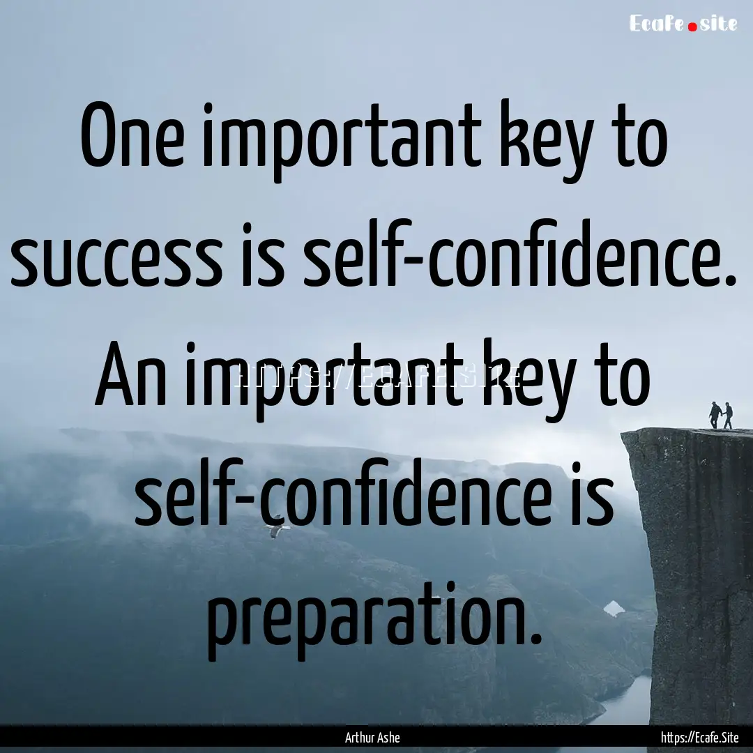 One important key to success is self-confidence..... : Quote by Arthur Ashe