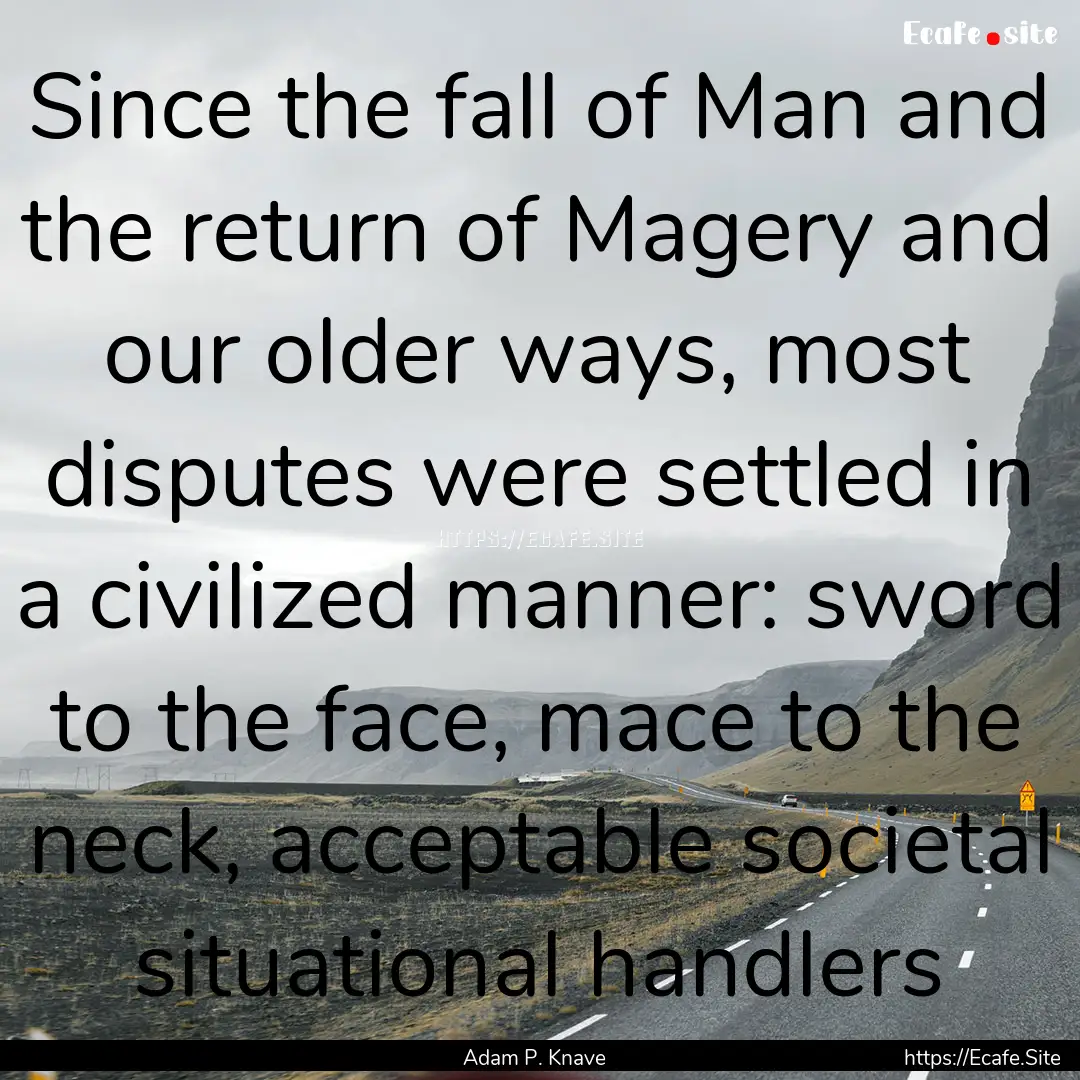 Since the fall of Man and the return of Magery.... : Quote by Adam P. Knave