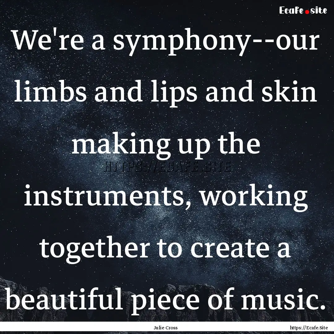 We're a symphony--our limbs and lips and.... : Quote by Julie Cross