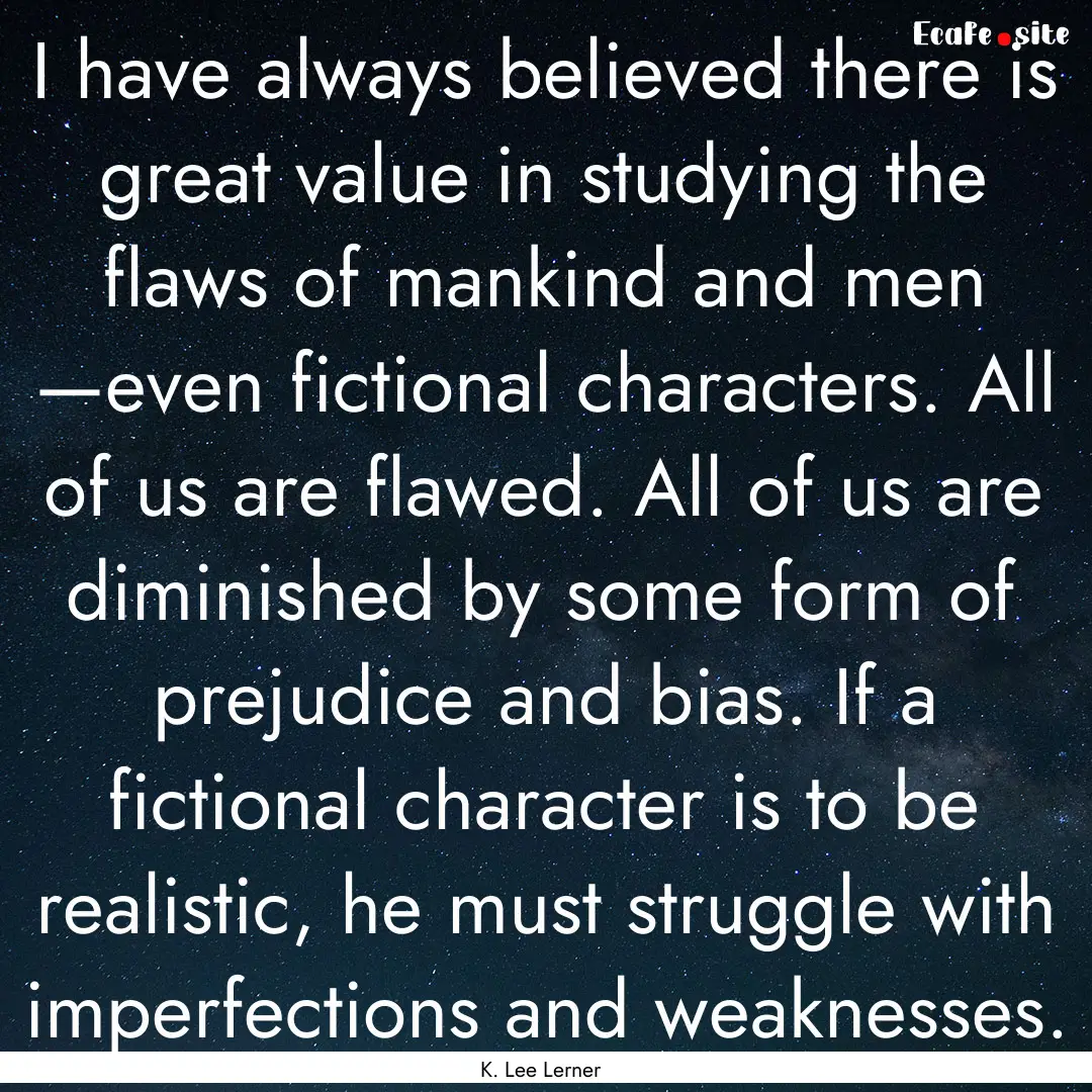 I have always believed there is great value.... : Quote by K. Lee Lerner