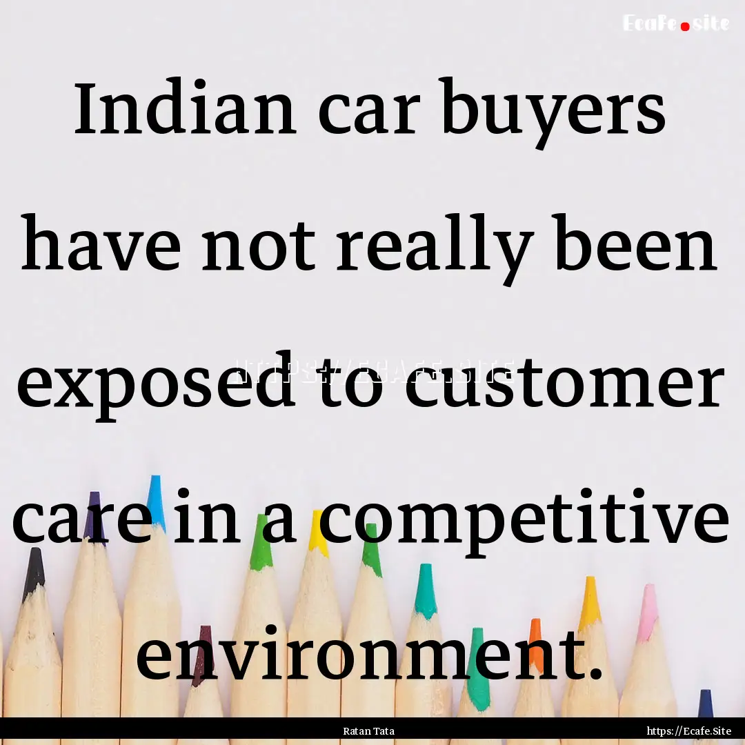 Indian car buyers have not really been exposed.... : Quote by Ratan Tata