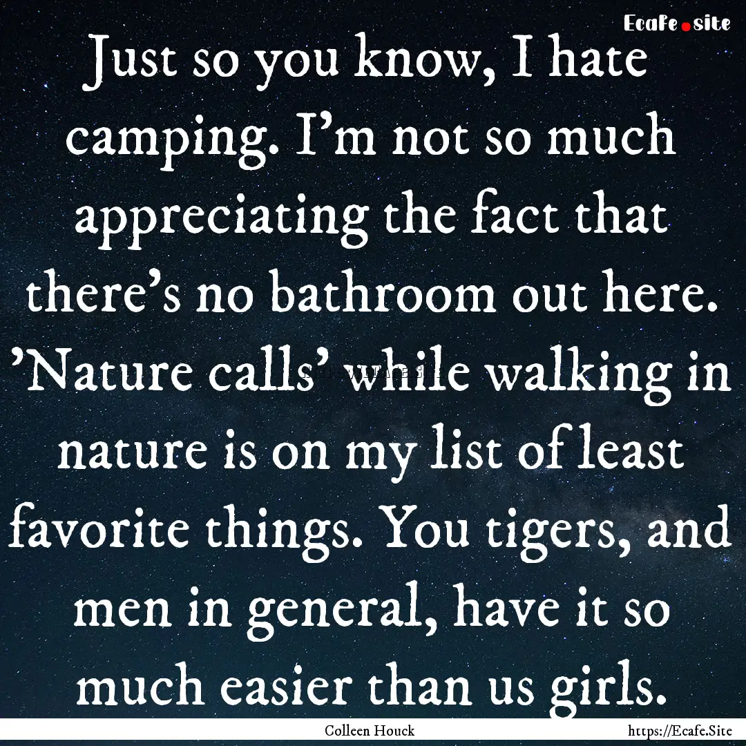 Just so you know, I hate camping. I'm not.... : Quote by Colleen Houck