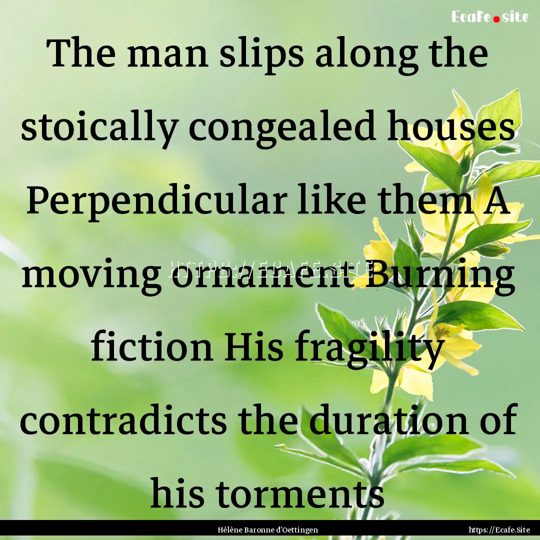 The man slips along the stoically congealed.... : Quote by Hélène Baronne d’Oettingen