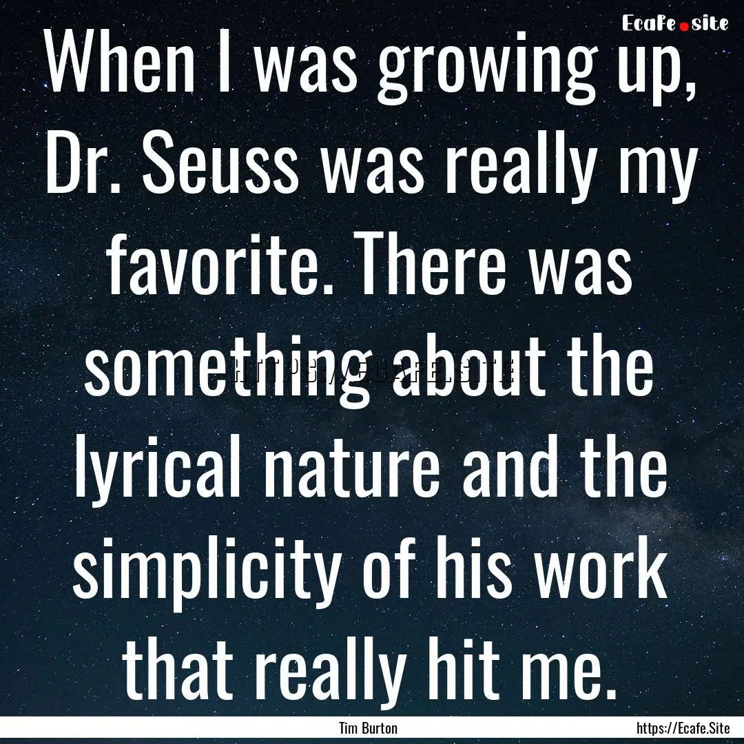 When I was growing up, Dr. Seuss was really.... : Quote by Tim Burton