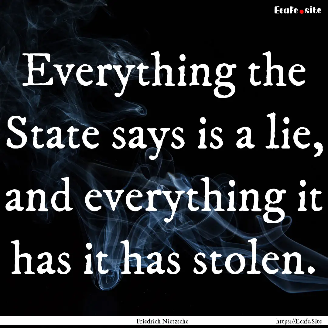 Everything the State says is a lie, and everything.... : Quote by Friedrich Nietzsche