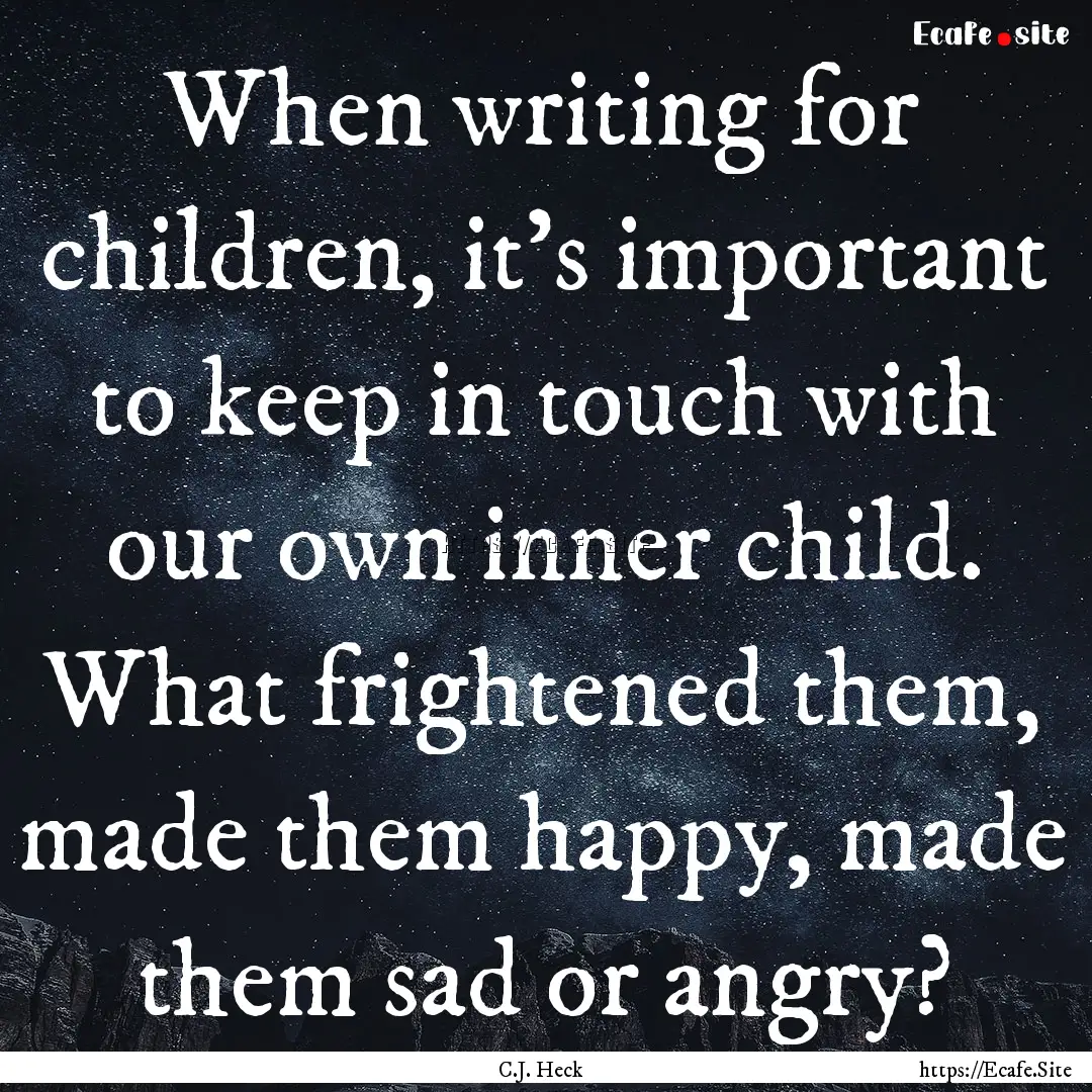 When writing for children, it's important.... : Quote by C.J. Heck