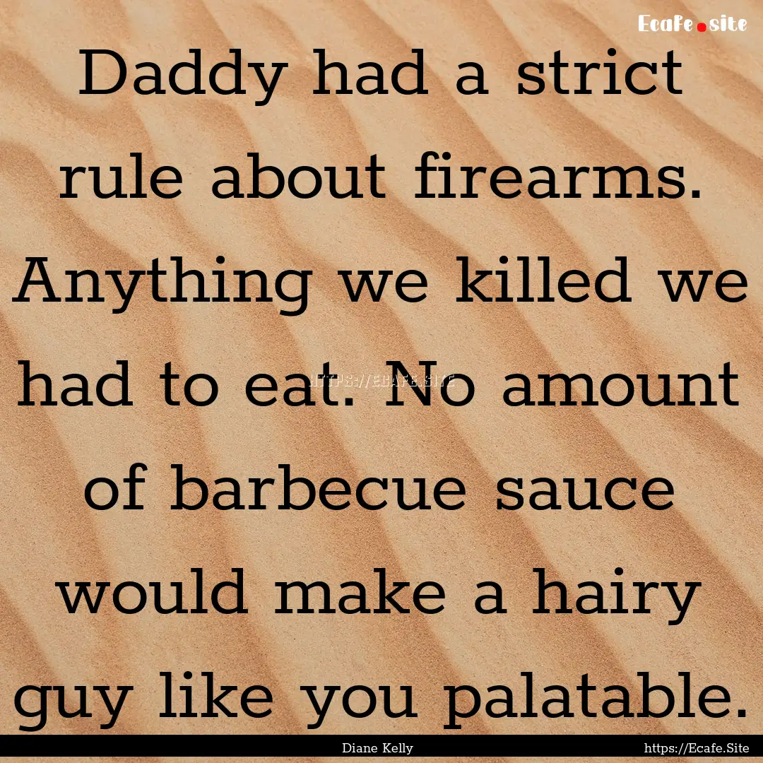 Daddy had a strict rule about firearms. Anything.... : Quote by Diane Kelly