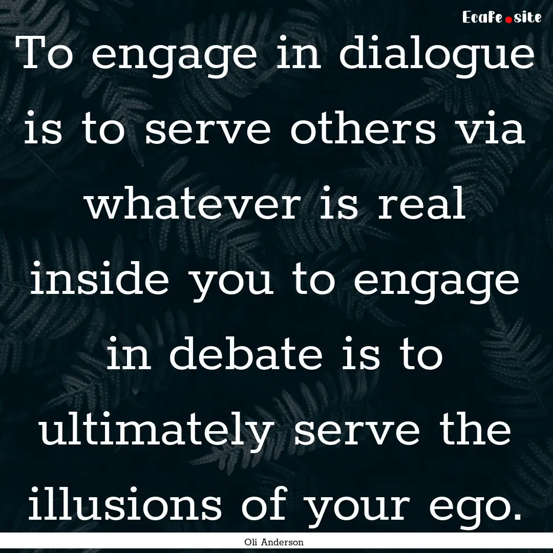 To engage in dialogue is to serve others.... : Quote by Oli Anderson