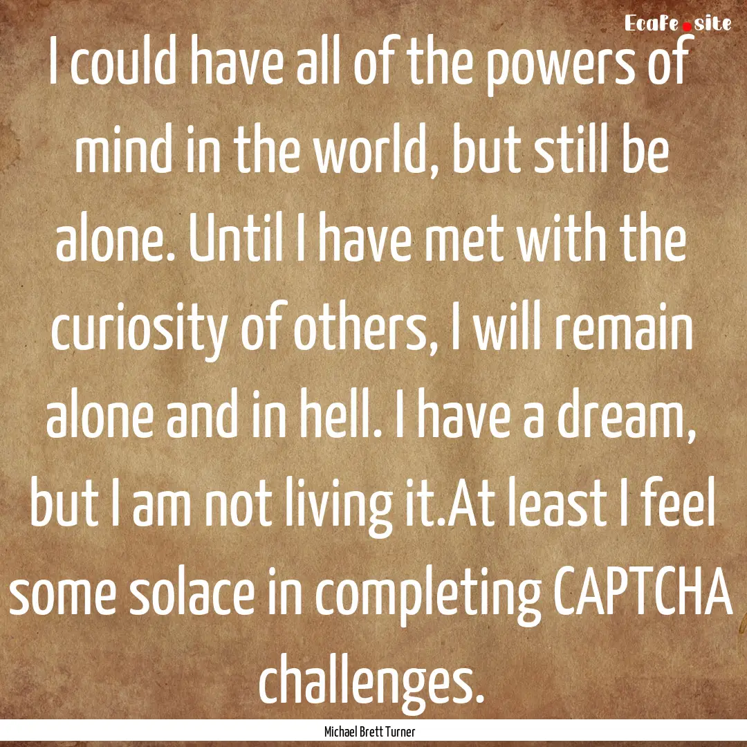 I could have all of the powers of mind in.... : Quote by Michael Brett Turner