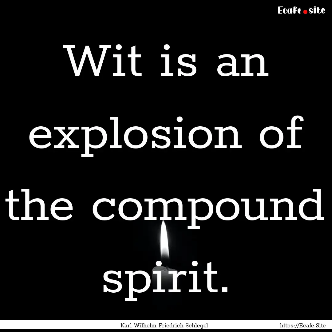 Wit is an explosion of the compound spirit..... : Quote by Karl Wilhelm Friedrich Schlegel