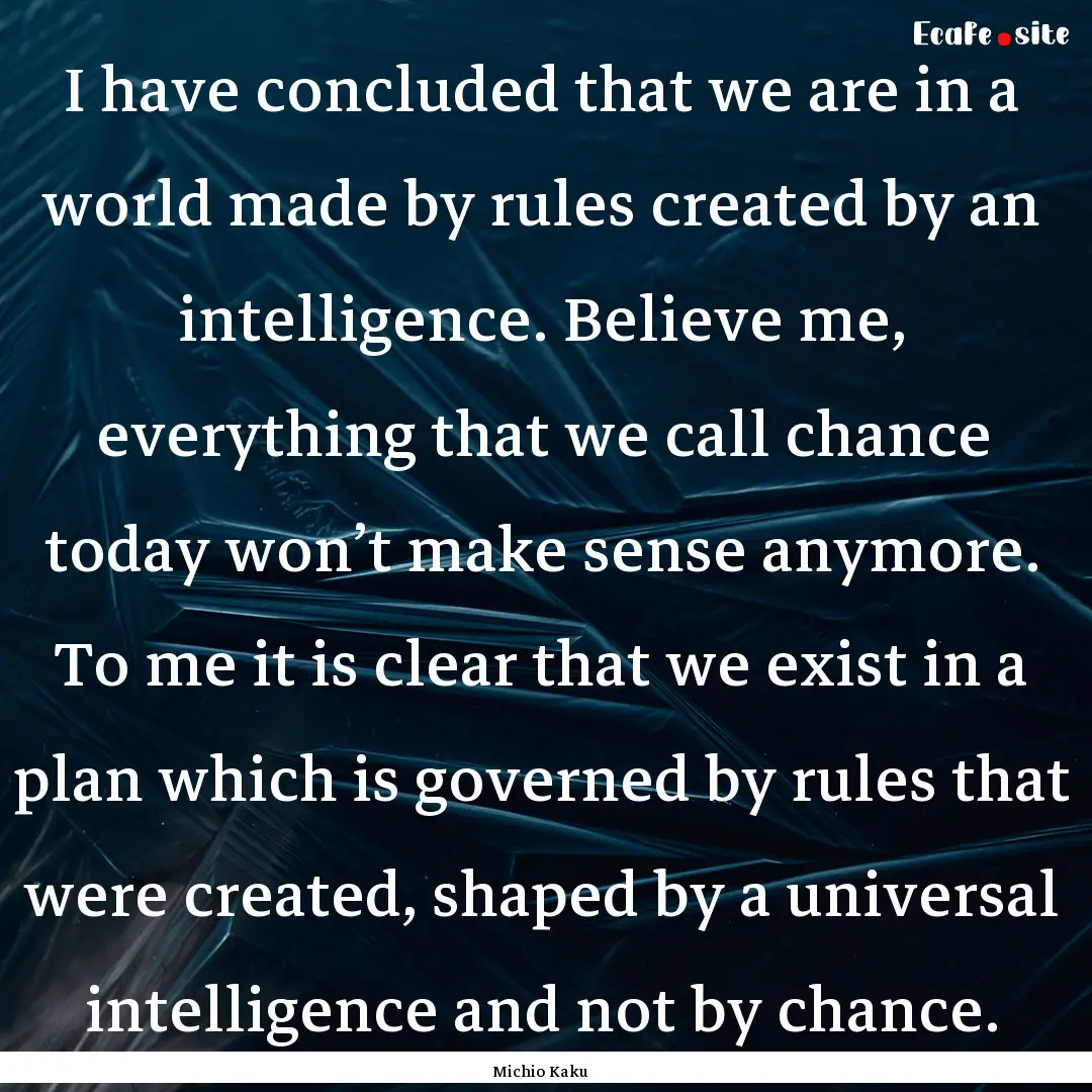 I have concluded that we are in a world made.... : Quote by Michio Kaku