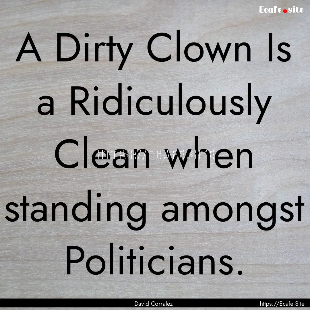 A Dirty Clown Is a Ridiculously Clean when.... : Quote by David Corralez