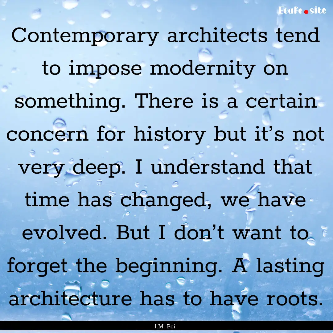 Contemporary architects tend to impose modernity.... : Quote by I.M. Pei