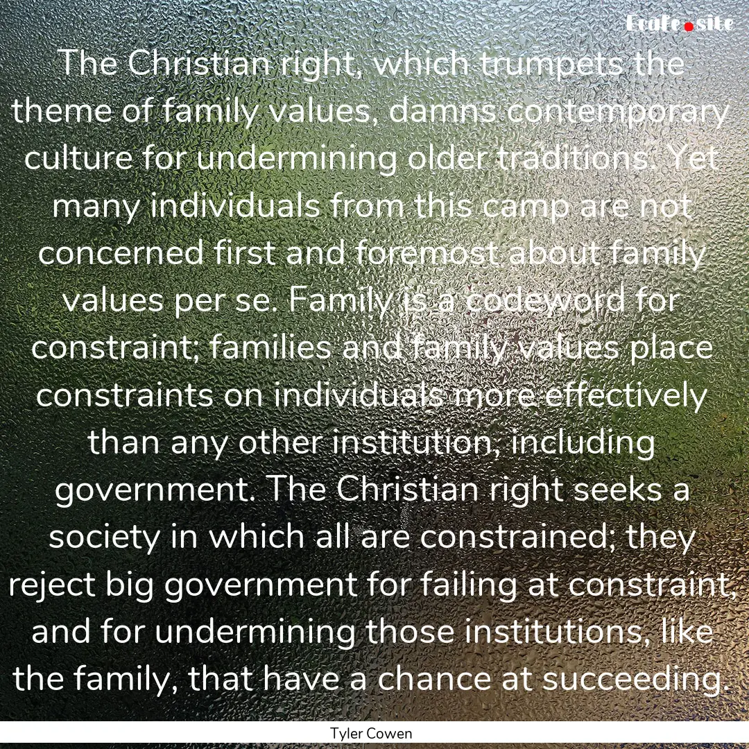 The Christian right, which trumpets the theme.... : Quote by Tyler Cowen