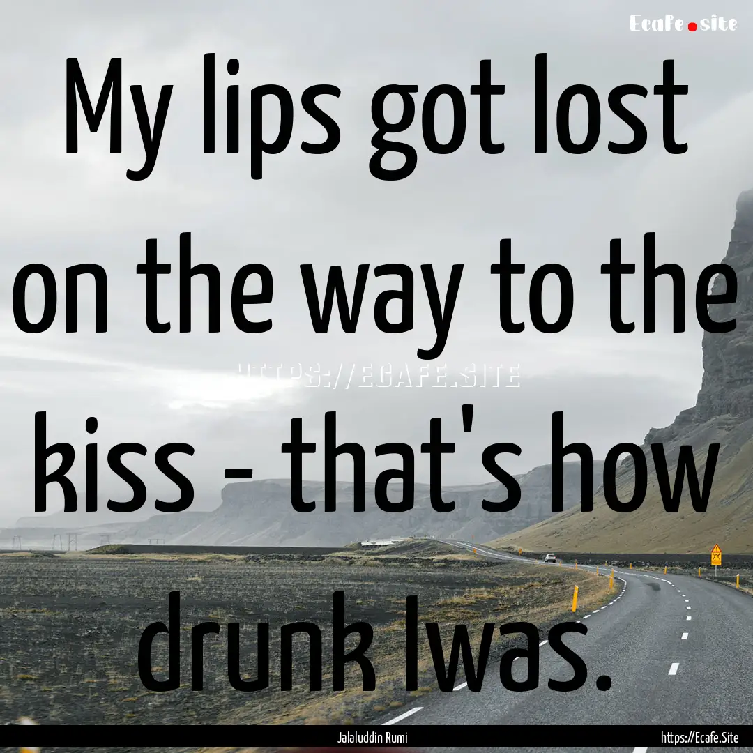 My lips got lost on the way to the kiss -.... : Quote by Jalaluddin Rumi