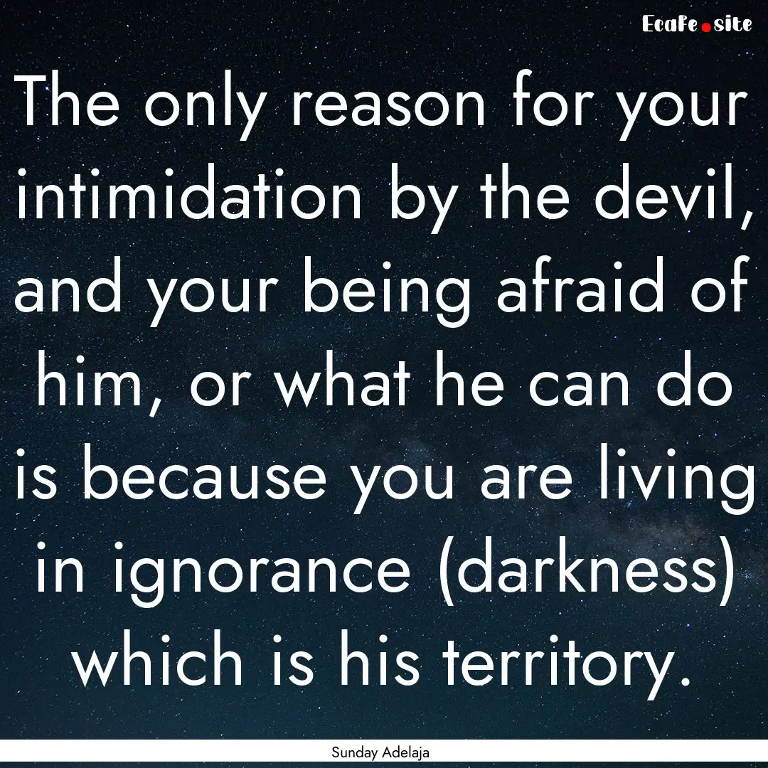 The only reason for your intimidation by.... : Quote by Sunday Adelaja