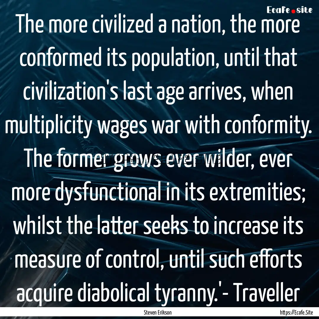 The more civilized a nation, the more conformed.... : Quote by Steven Erikson