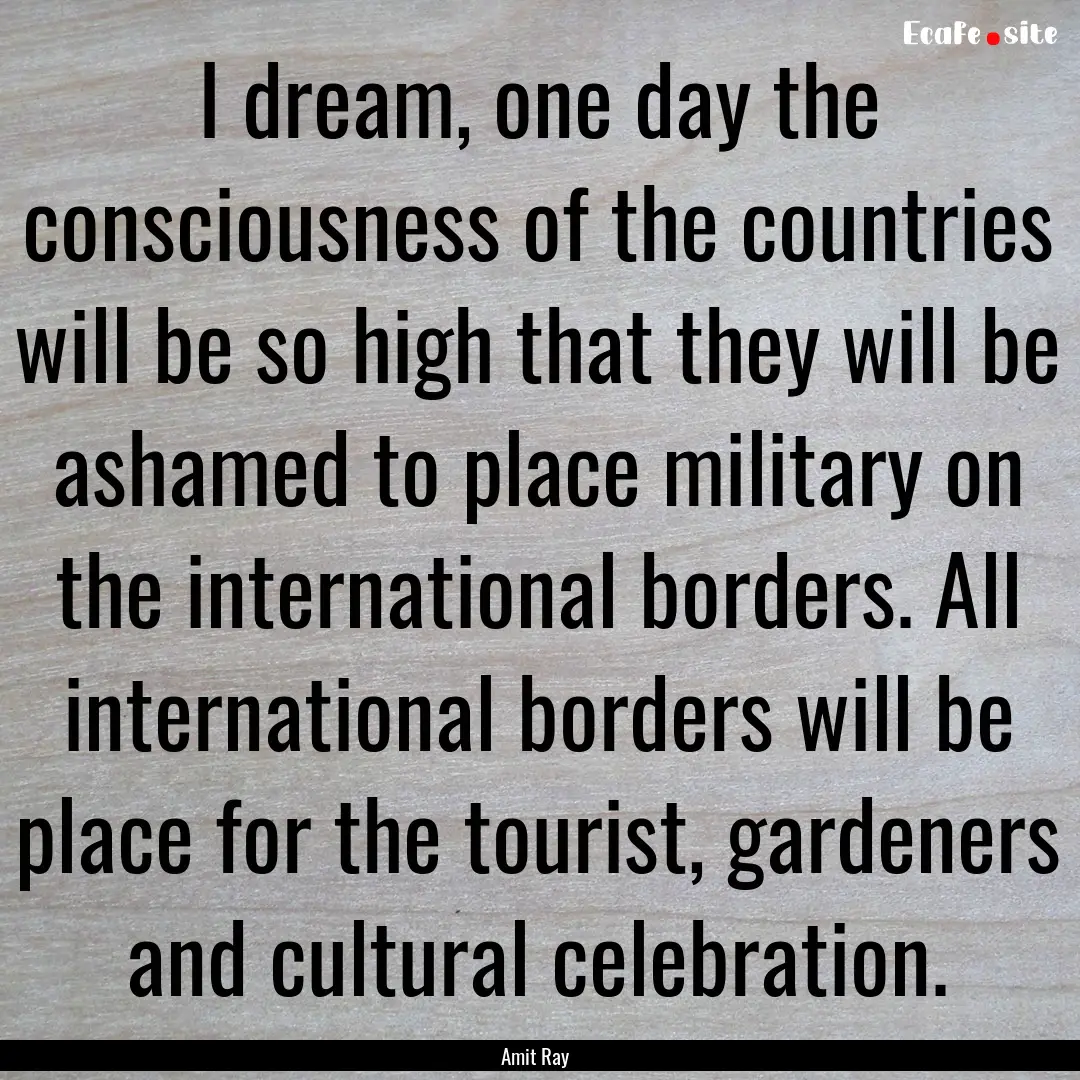 I dream, one day the consciousness of the.... : Quote by Amit Ray