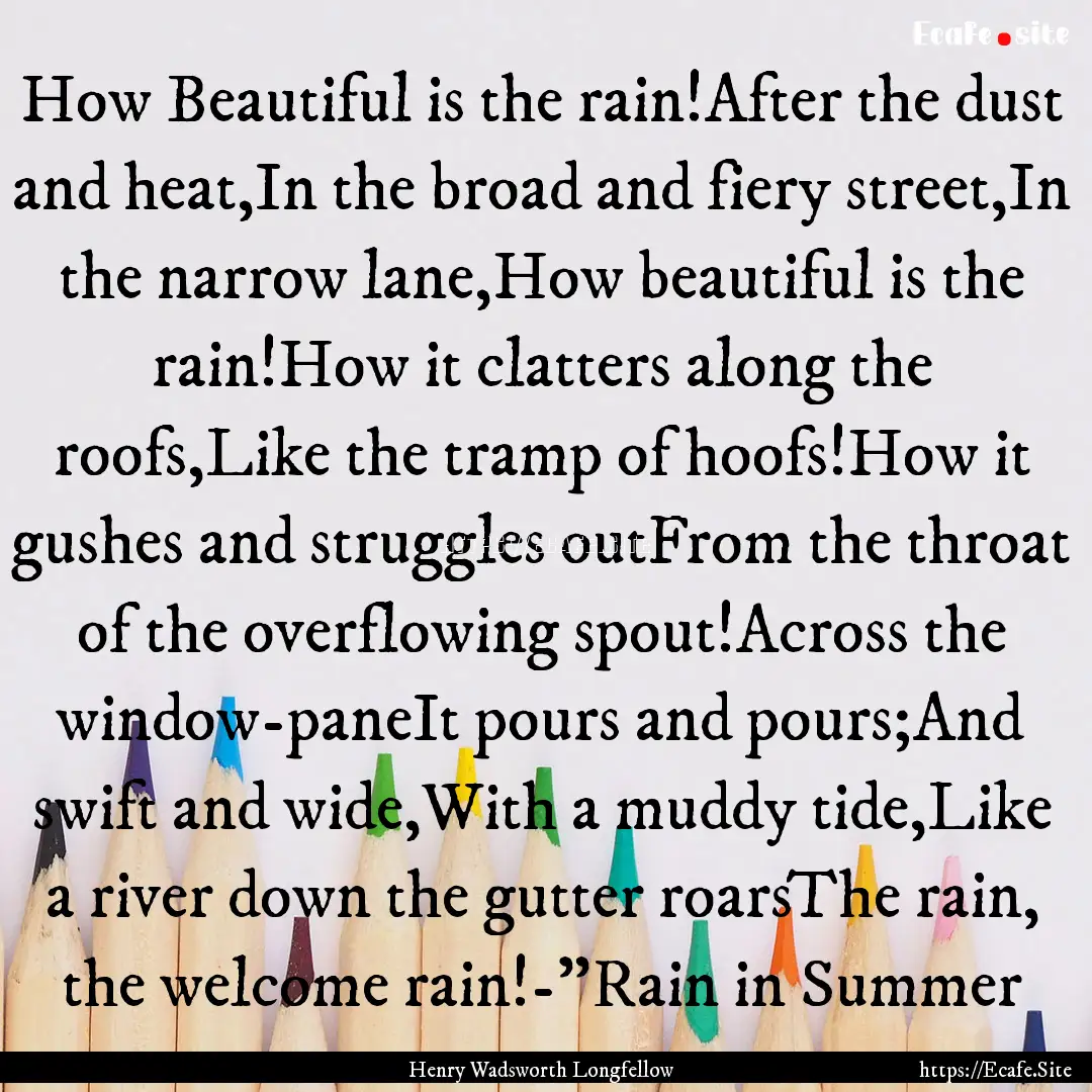 How Beautiful is the rain!After the dust.... : Quote by Henry Wadsworth Longfellow