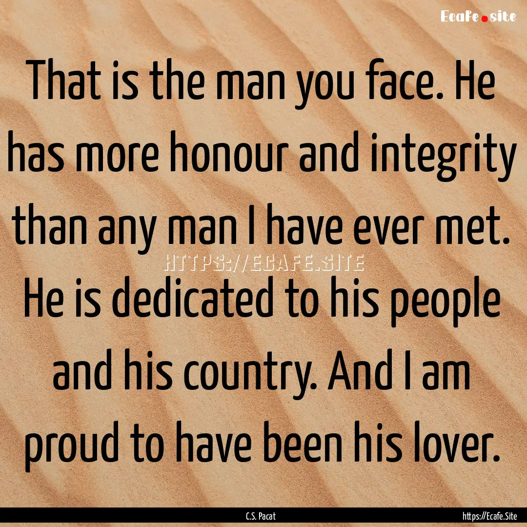 That is the man you face. He has more honour.... : Quote by C.S. Pacat