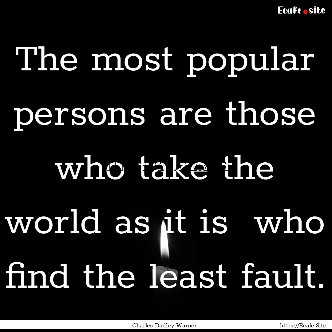 The most popular persons are those who take.... : Quote by Charles Dudley Warner