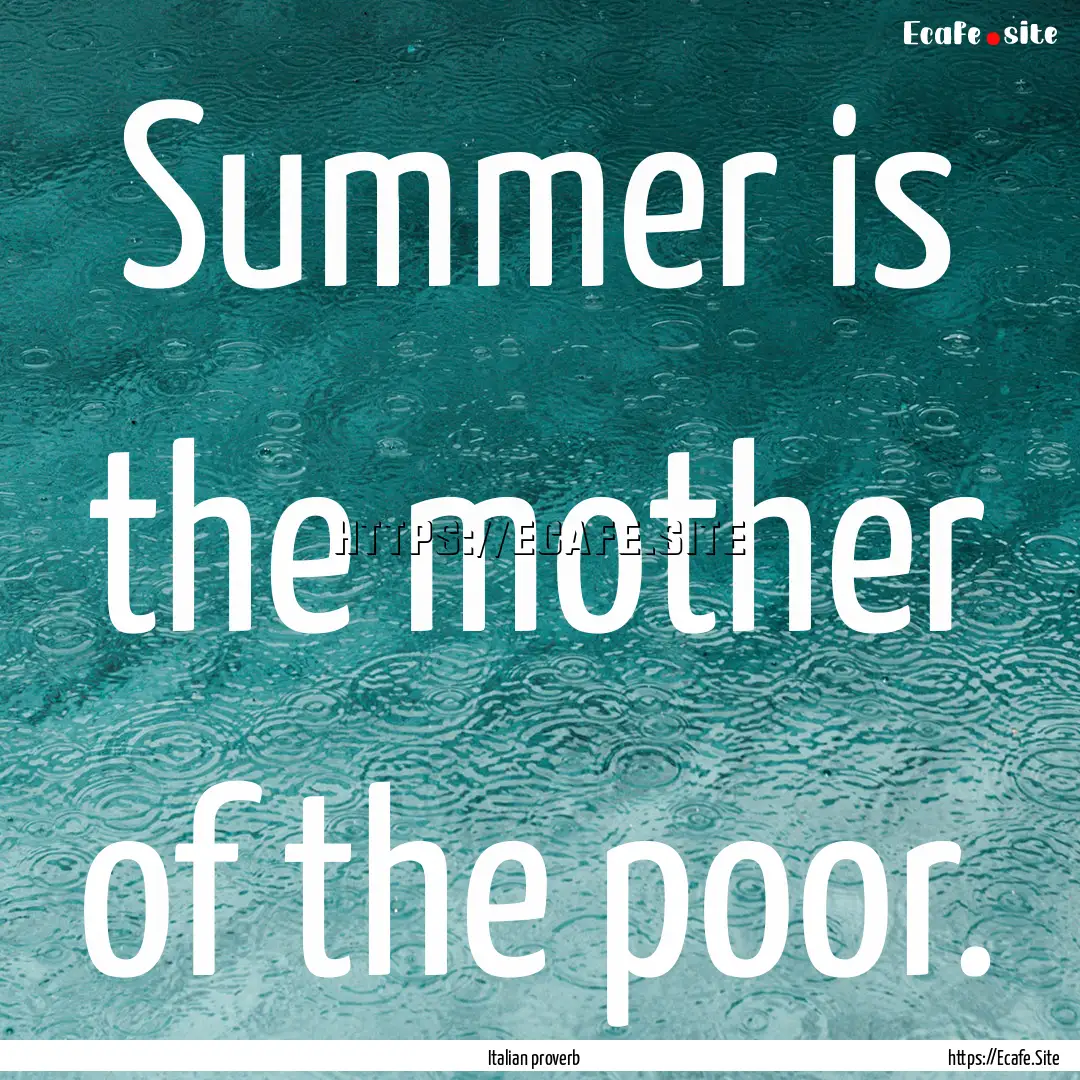 Summer is the mother of the poor. : Quote by Italian proverb