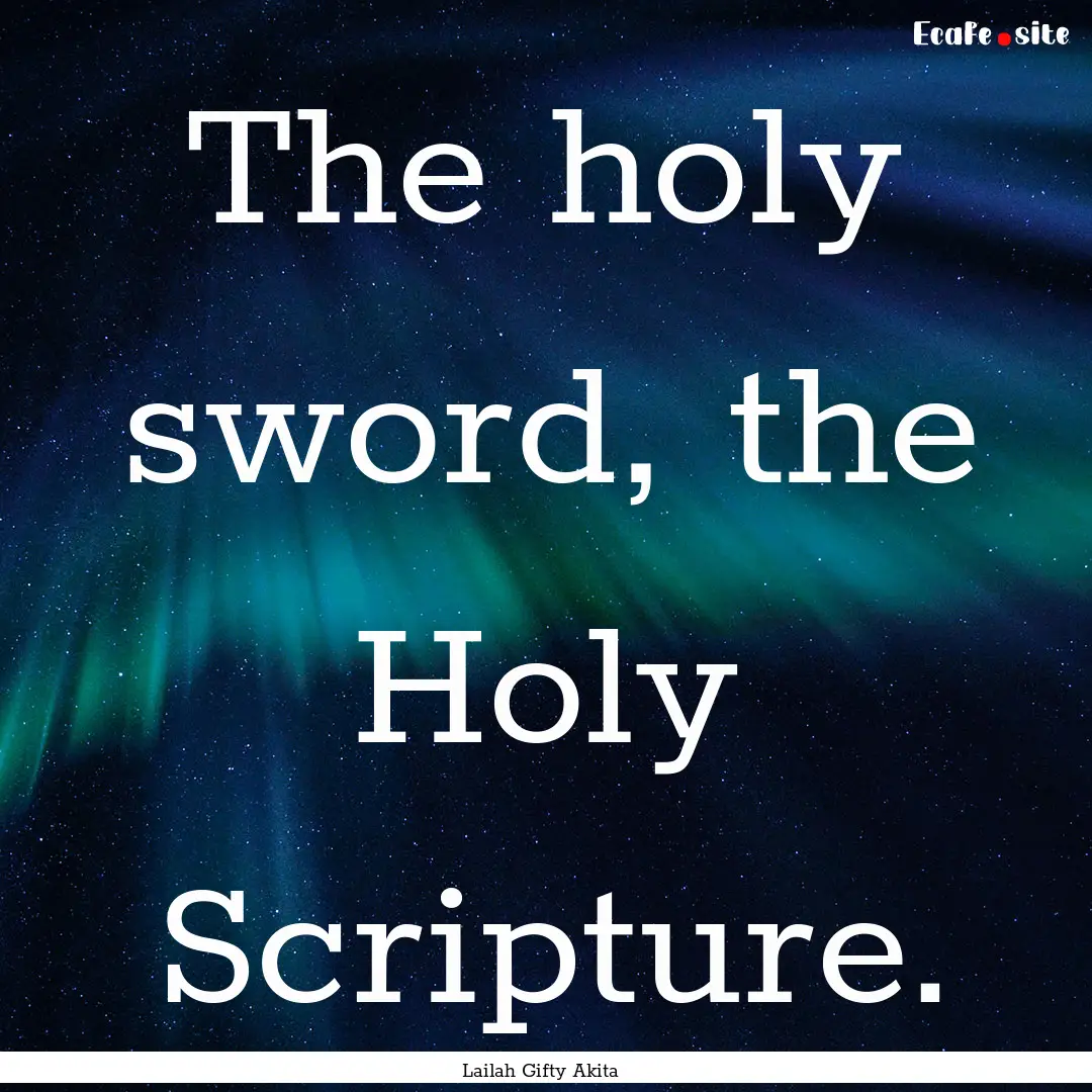 The holy sword, the Holy Scripture. : Quote by Lailah Gifty Akita