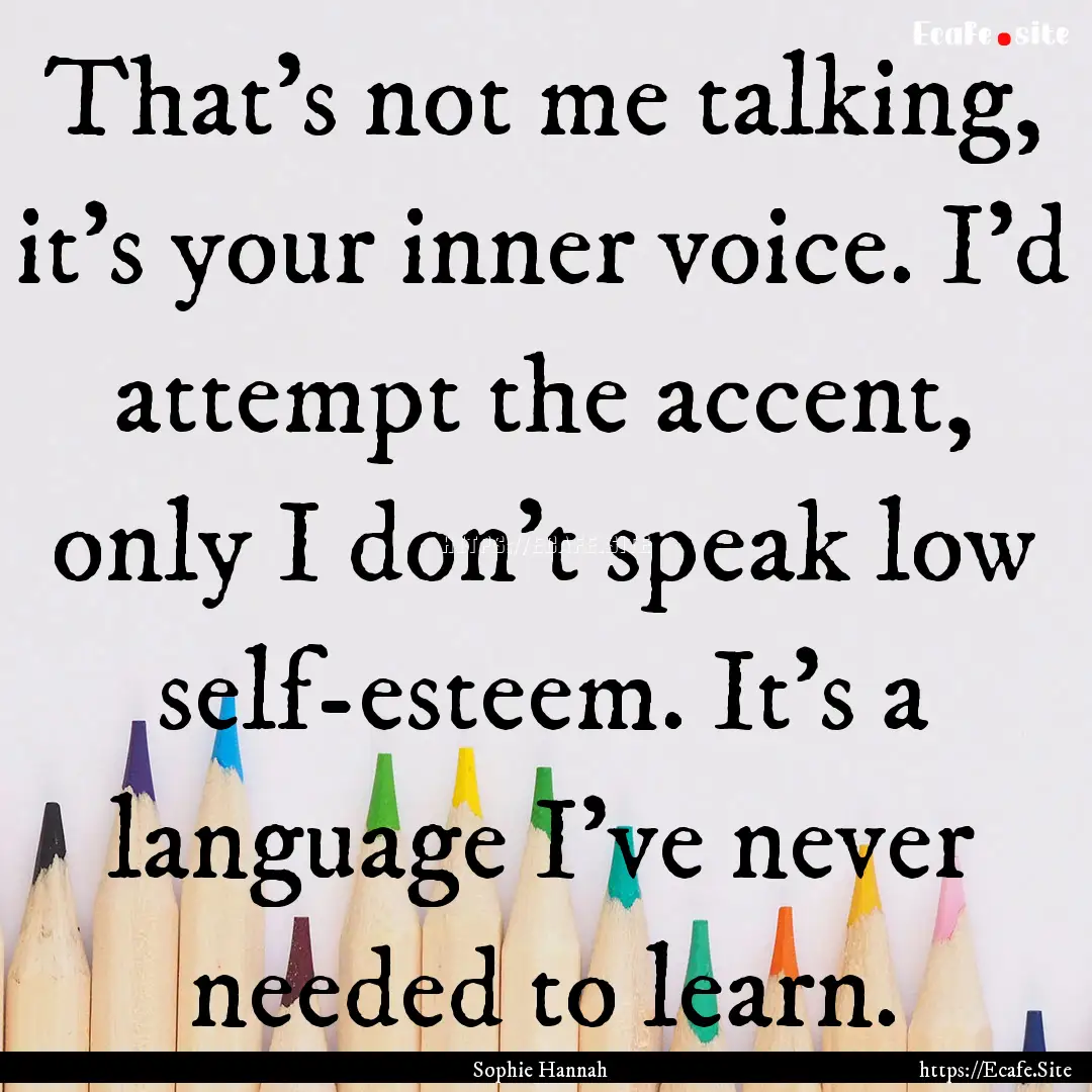 That's not me talking, it's your inner voice..... : Quote by Sophie Hannah