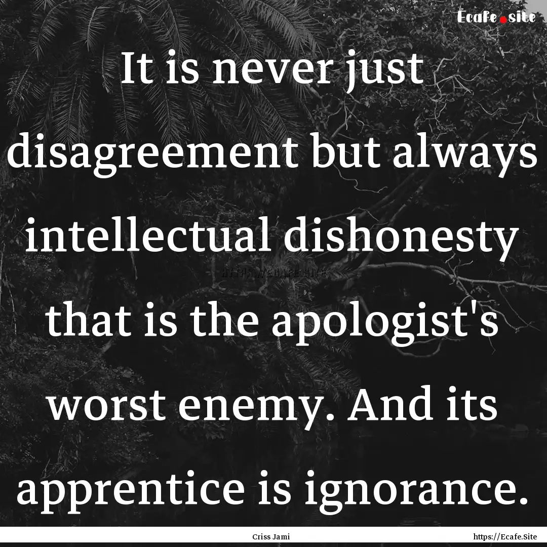 It is never just disagreement but always.... : Quote by Criss Jami